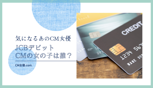JCBデビットのCM女優は誰！？