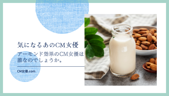アーモンド効果のCM女優は誰なのでしょうか