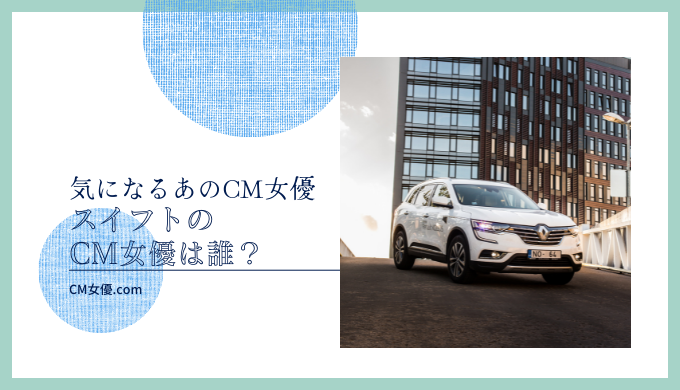 スイフトのCM女優は誰？