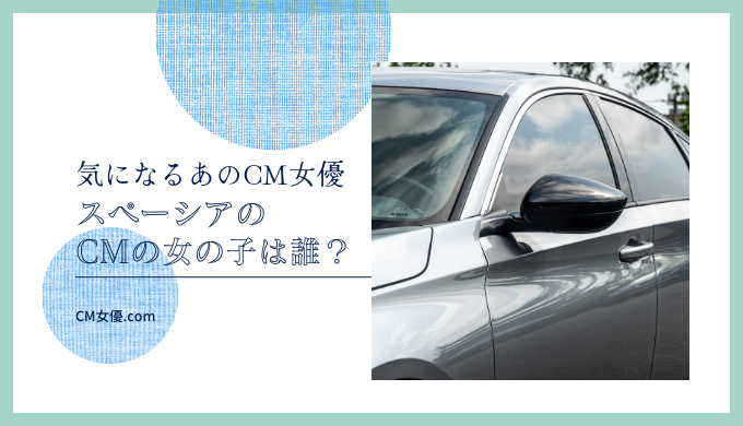 スペーシアのCMの女の子は誰？