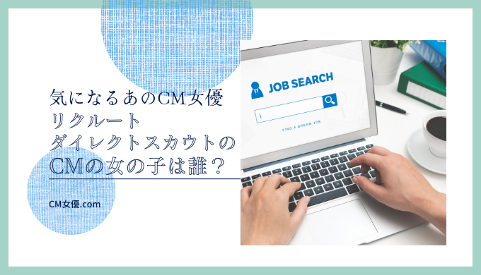 リクルートダイレクトスカウトのCMの女の子は誰？