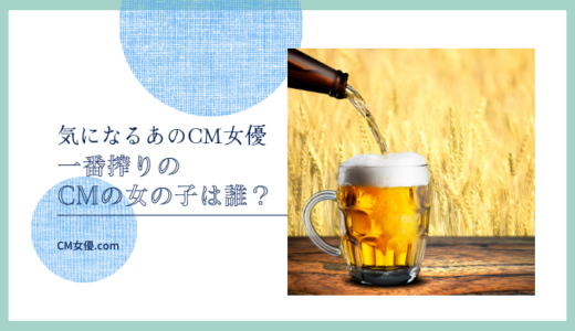 一番搾りのCM女優は誰！？