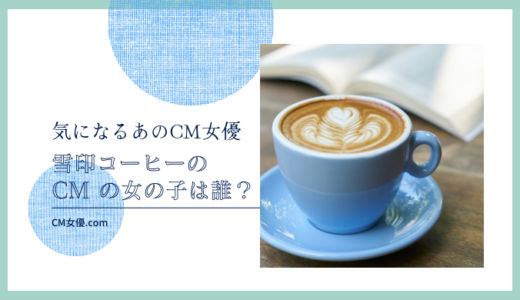 雪印コーヒーのCMの女優は誰！？