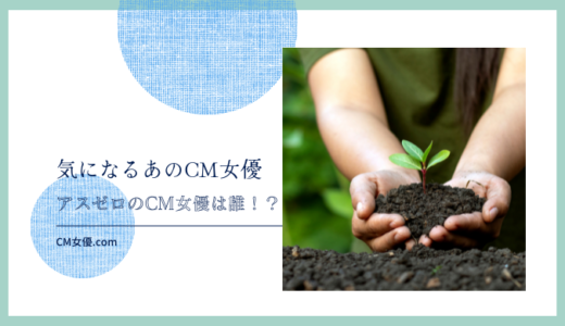 アスゼロのCM女優は誰！？