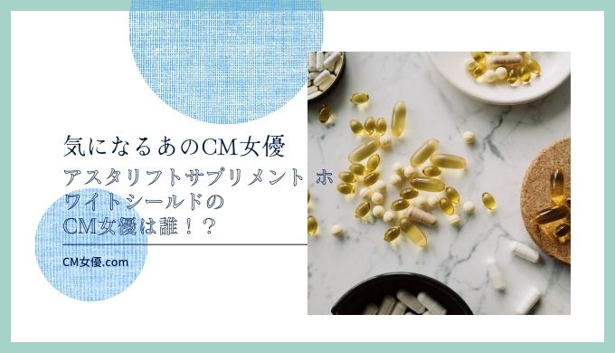 アスタリフト サプリメント ホワイトシールド 女優