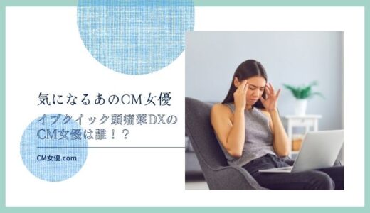 イブクイック頭痛薬DXのCM女優は誰！？