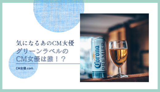 グリーンラベルのCM女優は誰！？