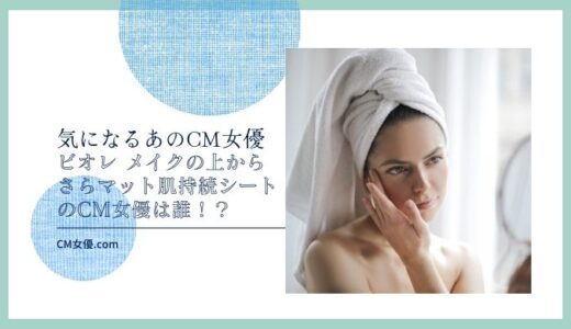 ビオレ メイクの上からさらマット肌持続シートのCM女優は誰！？