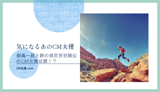 剣魂～剣と絆の異世界冒険伝のCM女優は誰！？