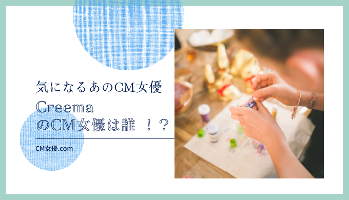 CreemaのCM女優は誰 ！？