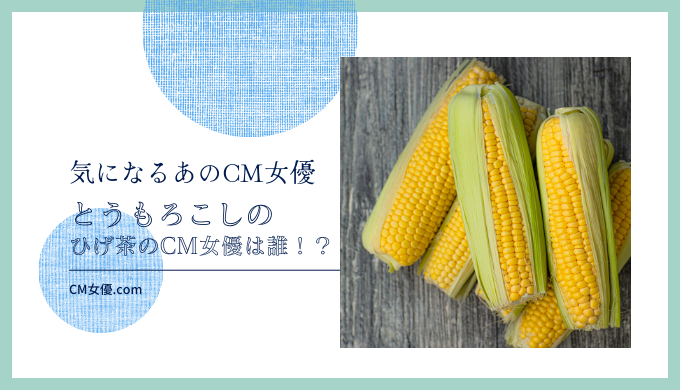 とうもろこしのひげ茶のCM女優は誰 ！？