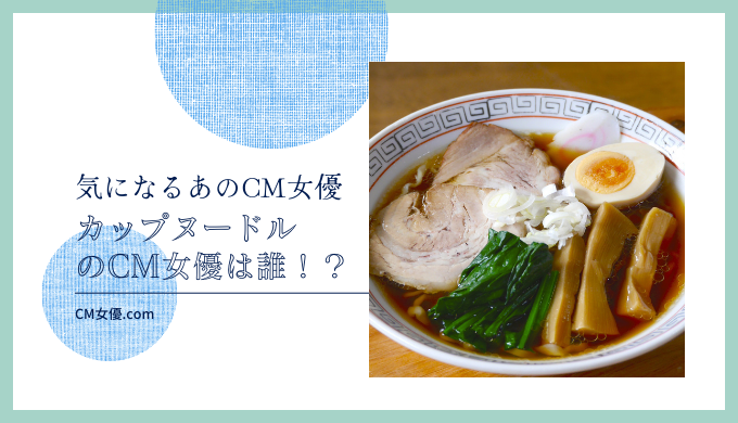 カップヌードルのCM女優は誰！？