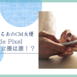 ソフトバンク Google PixelのCM女優は誰！？