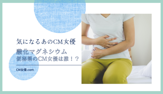 ビオフェルミン 酸化マグネシウム便秘薬のCM女優は誰！？