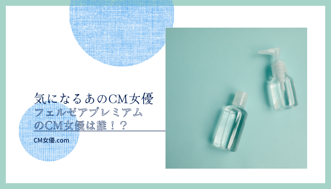 フェルゼアプレミアムのCM女優は誰！？