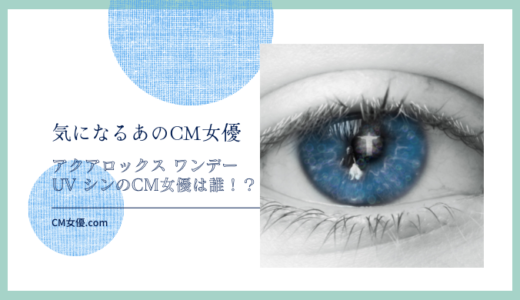 ボシュロム アクアロックス ワンデー UV シンのCM女優は誰！？