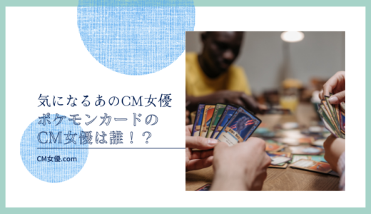 ポケモンカードゲームのCM女優は誰！？