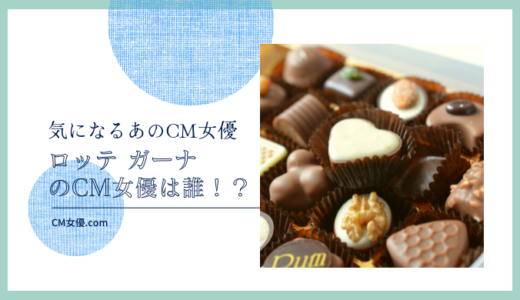 ロッテ ガーナのCM女優は誰！？