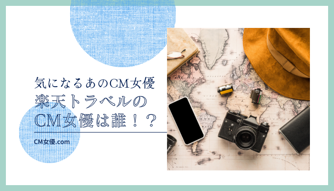 楽天トラベルのCM女優は誰！？