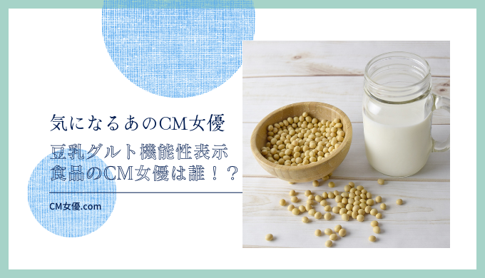 豆乳グルト機能性表示食品のCM女優は誰！？
