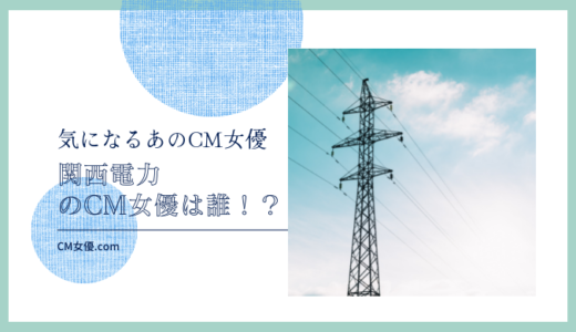 関西電力のCM女優は誰！？