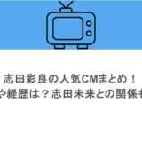 志田彩良の人気CMまとめ!本名や経歴は?志田未来との関係も調査