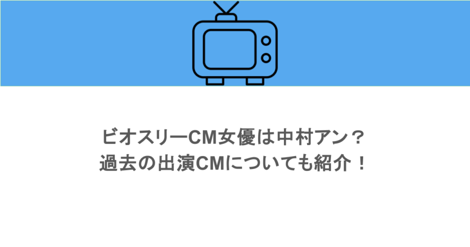 ビオスリーCM女優は中村アン？過去の出演CMについても紹介！