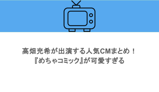高畑充希が出演する人気CMまとめ！『めちゃコミック』が可愛すぎる